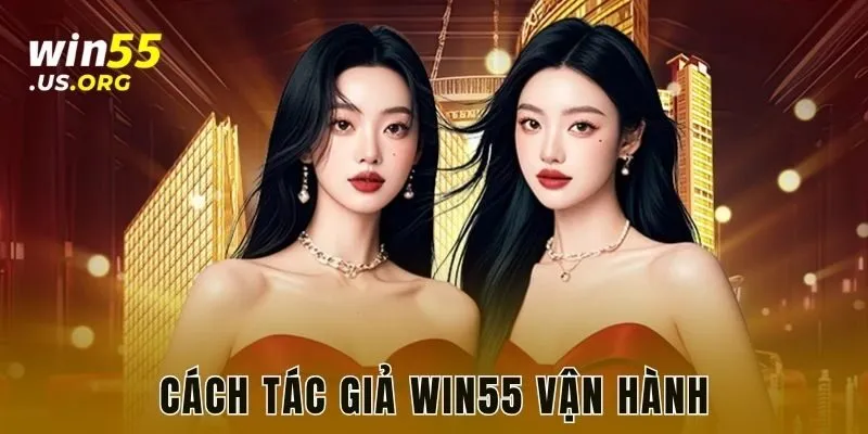 Cách tác giả WIN55 vận hành