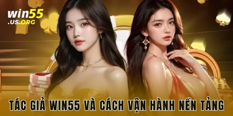 Tác giả WIN55 và cách vận hành nền tảng